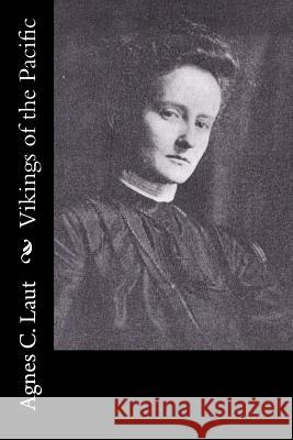 Vikings of the Pacific Agnes C. Laut 9781547003280 Createspace Independent Publishing Platform