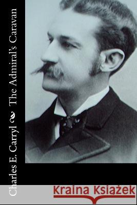 The Admiral's Caravan Charles E. Carryl 9781547004096 Createspace Independent Publishing Platform