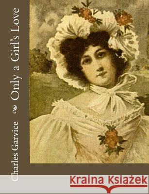 Only a Girl's Love Charles Garvice 9781547004232 Createspace Independent Publishing Platform