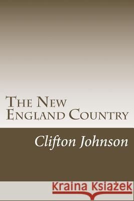 The New England Country Clifton Johnson 9781547004539 Createspace Independent Publishing Platform