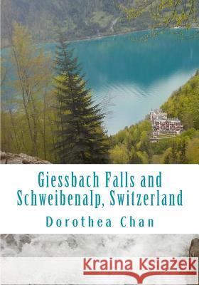 Giessbach Falls and Schweibenalp, Switzerland: Pictures of Our Day Trip in April 2017! Dorothea Chan 9781547004782 Createspace Independent Publishing Platform