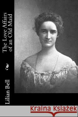 The Love Affairs of an Old Maid Lilian Bell 9781547004898 Createspace Independent Publishing Platform