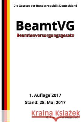 Beamtenversorgungsgesetz - BeamtVG, 1. Auflage 2017 G. Recht 9781547005253 Createspace Independent Publishing Platform