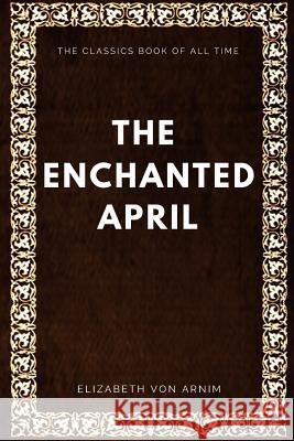 The Enchanted April Elizabeth Von Arnim 9781547005604 Createspace Independent Publishing Platform