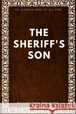 The Sheriff's Son William MacLeod Raine 9781547005819