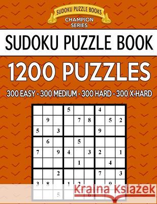 Sudoku Puzzle Book, 1,200 Puzzles - 300 Easy, 300 Medium, 300 Hard and 300 Extra Hard: Improve Your Game with This Four Level Book Sudoku Puzzle Books 9781547006267 Createspace Independent Publishing Platform