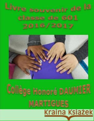 Livre souvenir de la classe de 601 2016/2017 Collège Honoré Daumier Martigues Gineste, Myriam 9781547007226 Createspace Independent Publishing Platform