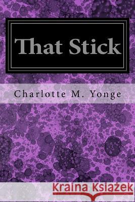 That Stick Charlotte M. Yonge 9781547007684 Createspace Independent Publishing Platform