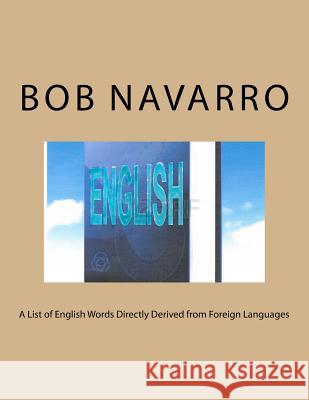 A List of English Words Directly Derived from Foreign Languages Bob Navarro 9781547008254 Createspace Independent Publishing Platform