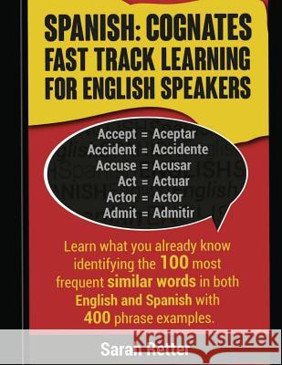 Spanish: Cognates Fast Track Learning for English Speakers: Learn what you already know identifying the 100 most frequent simil Retter, Sarah 9781547008292