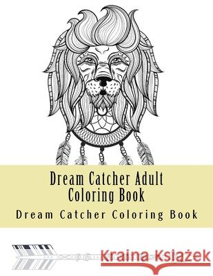 Dream Catcher Adult Coloring Book: Native American Dreamcatcher & Feather Designs Adult Colorin Dream Catcher Colorin 9781547010424 Createspace Independent Publishing Platform