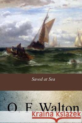 Saved at Sea O. F. Walton 9781547011094 Createspace Independent Publishing Platform