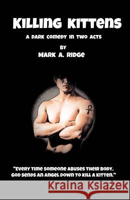 Killing Kittens: A Dark Comedy in Two Acts MR Mark a. Ridge 9781547011117