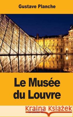 Le Musée du Louvre Planche, Gustave 9781547011360 Createspace Independent Publishing Platform