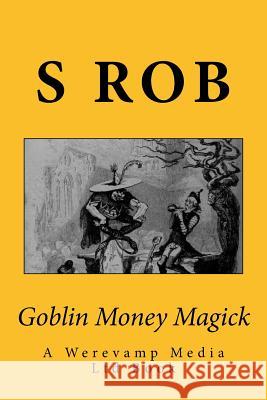 Goblin Money Magick S. Rob 9781547011445 Createspace Independent Publishing Platform