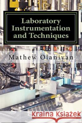 Laboratory Instrumentation and Techniques: Instrumentation and Techniques Mathew Folaranmi Olaniyan 9781547012220 Createspace Independent Publishing Platform