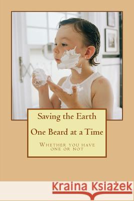 Saving the Earth One Beard at a Time Dale Stubbart 9781547012282 Createspace Independent Publishing Platform