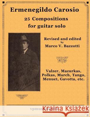 Ermenegildo Carosio - 25 Compositions for guitar solo Bazzotti, Marco V. 9781547012411 Createspace Independent Publishing Platform