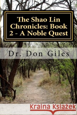 The Shao Lin Chronicles: Book 2 - A Noble Quest Dr Don Giles 9781547012497 Createspace Independent Publishing Platform