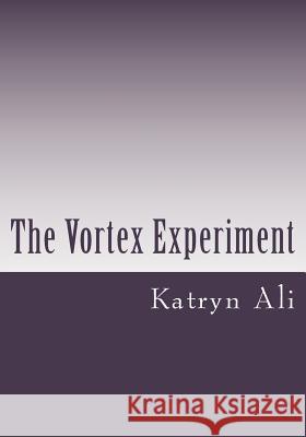 The Vortex Experiment Katryn Ali 9781547013005