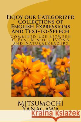 Enjoy our Categorized Collections of English Expressions and Text-to-Speech: Combined Use between C-Pen, Kindle, IVONA and NaturalReaders Mitsumochi Yanagawa 9781547015740 Createspace Independent Publishing Platform