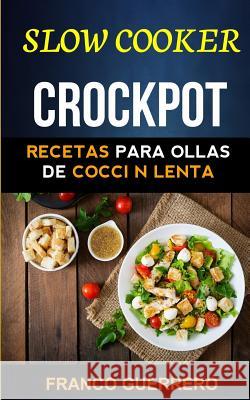 Crockpot: Recetas para ollas de cocción lenta (Slow cooker) Guerrero, Franco 9781547018505