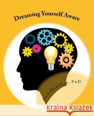 Dreaming Yourself Aware: A Teach Yourself Guide to Dream Interpretation Dr Joan Harthan 9781547019687