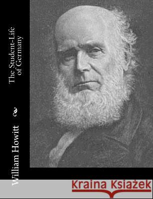 The Student-Life of Germany William Howitt 9781547020904 Createspace Independent Publishing Platform