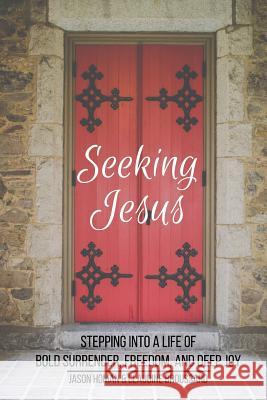 Seeking Jesus: Stepping Into a Life of Bold Surrender, Freedom, and Deep Joy Jason Homan Claudine Broussard 9781547021109