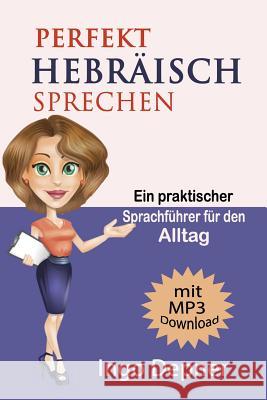 Perfekt Hebräisch sprechen (mit MP3 Audio-Datei): Ein praktischer Sprachführer für den Alltag Depner, Ingo 9781547021437 Createspace Independent Publishing Platform