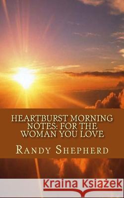 Heartburst Morning Notes: For the Woman You Love Randy V. Shepherd 9781547023455