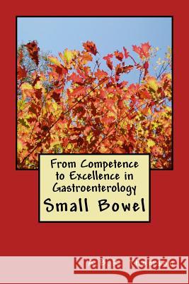 From Competence to Excellence in Gastroenterology: Small Bowel A. B. R. Thomson 9781547023868 Createspace Independent Publishing Platform