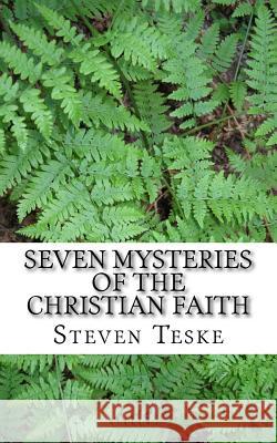 Seven Mysteries of the Christian Faith Steven Teske 9781547024308 Createspace Independent Publishing Platform