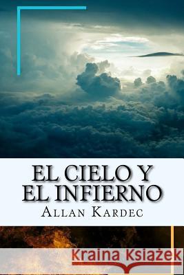 El Cielo y el Infierno-La Justicia Divina segun el Espiritismo (Spanish) Edition Kardec, Allan 9781547025862