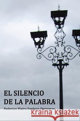 El Silencio de la Palabra Federico Vieira Jimenez-Ontiveros 9781547026104 Createspace Independent Publishing Platform