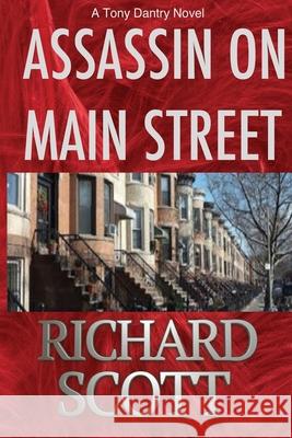 Assassin on Main Street: A Tony Dantry Novel Richard Scott 9781547026777 Createspace Independent Publishing Platform