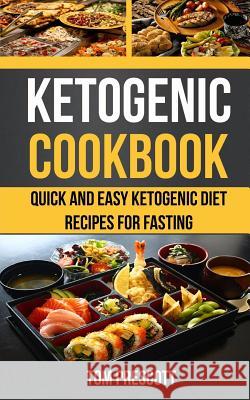 Ketogenic Cookbook: Quick and Easy Ketogenic Diet Recipes for Fasting Tom Prescott 9781547027217