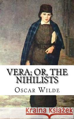 Vera; Or, The Nihilists Wilde, Oscar 9781547027484 Createspace Independent Publishing Platform