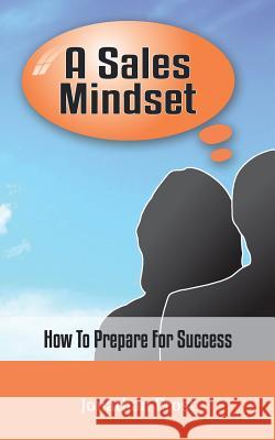 A Sales Mindset: How To Prepare For Success Frost, Jonathan 9781547027804 Createspace Independent Publishing Platform