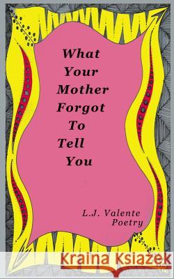 What Your Mother Forgot To Tell You Valente, L. J. 9781547028368 Createspace Independent Publishing Platform