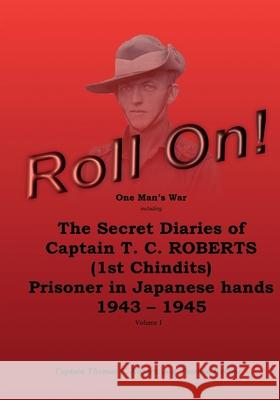 Roll On!: One Man's War including The Secret Diaries of Captain T.C. ROBERTS (1st Chindits) Prisoner in Japanese hands 1943 - 19 Marshall, Jane 9781547029020