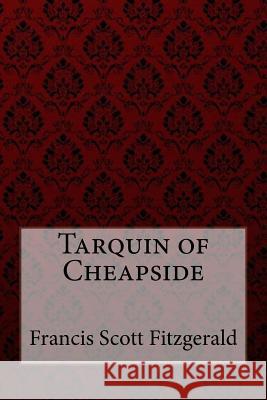 Tarquin of Cheapside Francis Scott Fitzgerald F. Scott Fitzgerald Paula Benitez 9781547029761 Createspace Independent Publishing Platform