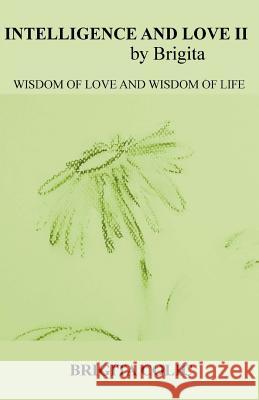 Intelligence and Love by Brigita II: Wisdom of Love and Wisdom of Life Brigita Colic 9781547029891