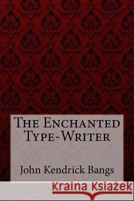 The Enchanted Type-Writer John Kendrick Bangs John Kendrick Bangs Paula Benitez 9781547029921 Createspace Independent Publishing Platform