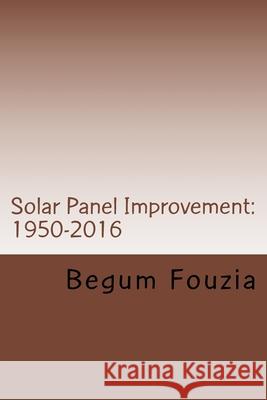Solar Panel Improvement: 1950-2016: For Solar, By Solar, To Solar Begum Fouzia 9781547030552 Createspace Independent Publishing Platform