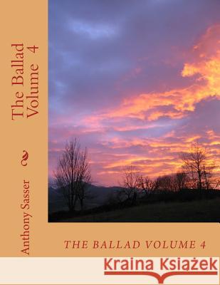 The Ballad Volume 4 Anthony J. Sasser 9781547030798 Createspace Independent Publishing Platform