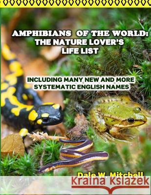 Amphibians of the World: The Nature Lover's Life List: Including Many New and More Systematic English Names Mr Dale W. Mitchell 9781547030934