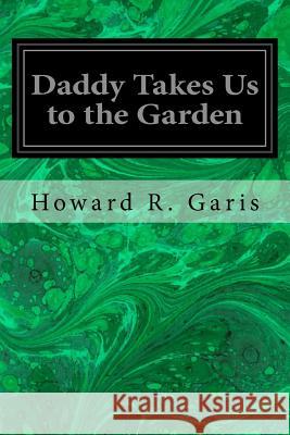 Daddy Takes Us to the Garden Howard R. Garis Eva Dean 9781547031290