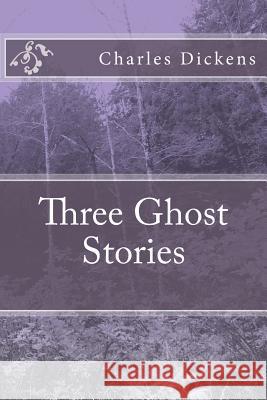 Three Ghost Stories Charles Dickens 9781547033065 Createspace Independent Publishing Platform
