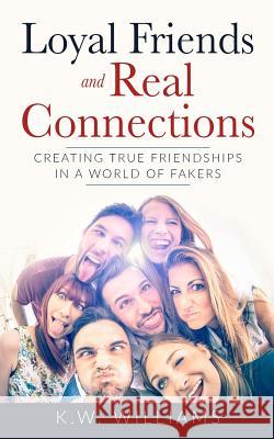 Loyal Friends And Real Connections: Creating True Friendships In A World Of Fakers Williams, K. W. 9781547034499 Createspace Independent Publishing Platform